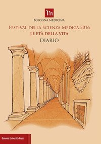 Festival della scienza medica 2016. Le et&agrave; della vita. Diario