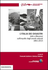 L'Italia dei disastri. Dati e riflessioni sull'impatto degli eventi naturali 1861-2013 - 1861-2013 (L')