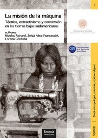 La misi&oacute;n de la m&aacute;quina. T&eacute;cnica, extractivismo y conversi&oacute;n en las tierras bajas sudamericanas