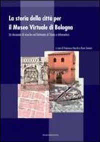 La storia della citt&agrave; per il museo virtuale di Bologna. Un decennio di ricerche nel dottorato di storia e informatica