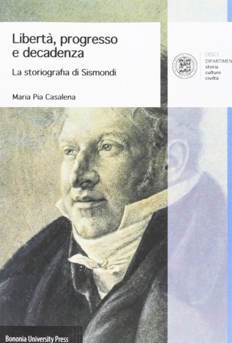 Libert&agrave;, progresso e decadenza. La storiografia di Sismondi