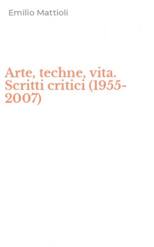 Arte, techne, vita. Scritti critici (1955-2007)