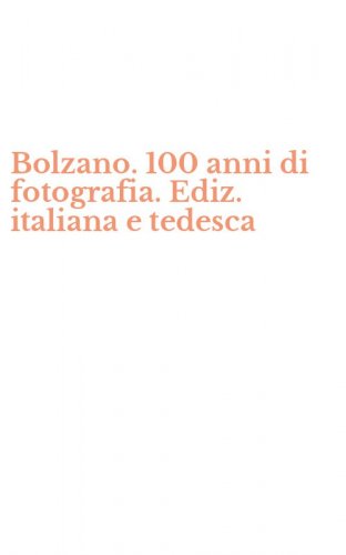 Bolzano. 100 anni di fotografia. Ediz. italiana e tedesca
