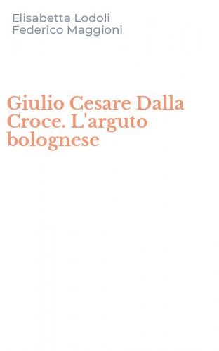 Giulio Cesare Dalla Croce. L'arguto bolognese