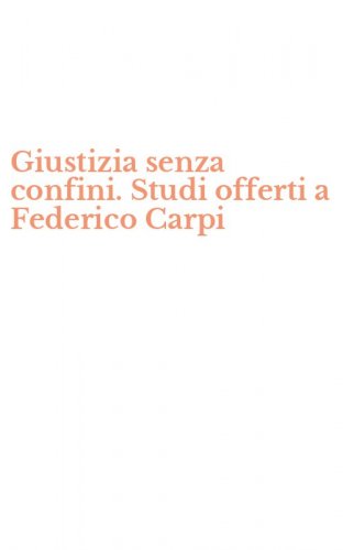 Giustizia senza confini. Studi offerti a Federico Carpi