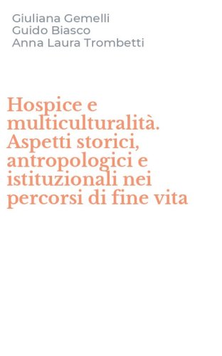 Hospice e multiculturalit&agrave;. Aspetti storici, antropologici e istituzionali nei percorsi di fine vita