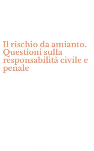 Il rischio da amianto. Questioni sulla responsabilit&agrave; civile e penale