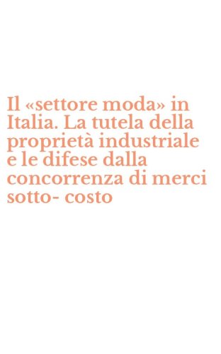 Il &laquo;settore moda&raquo; in Italia. La tutela della propriet&agrave; industriale e le difese dalla concorrenza di merci sotto-costo