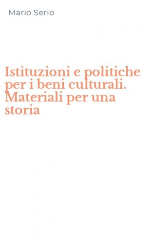 Istituzioni e politiche per i beni culturali. Materiali per una storia