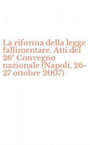 La riforma della legge fallimentare. Atti del 26&deg; Convegno nazionale (Napoli, 26-27 ottobre 2007)