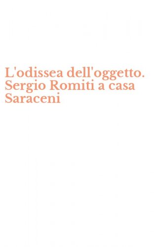L'odissea dell'oggetto. Sergio Romiti a casa Saraceni