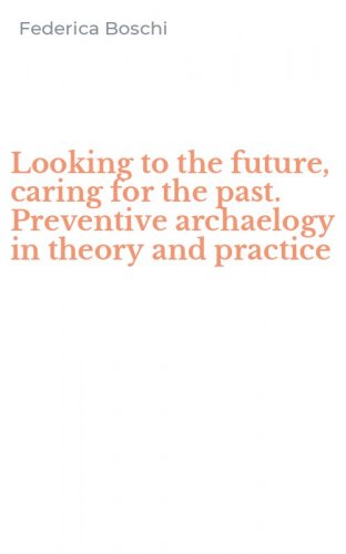 Looking to the future, caring for the past. Preventive archaelogy in theory and practice