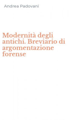 Modernit&agrave; degli antichi. Breviario di argomentazione forense