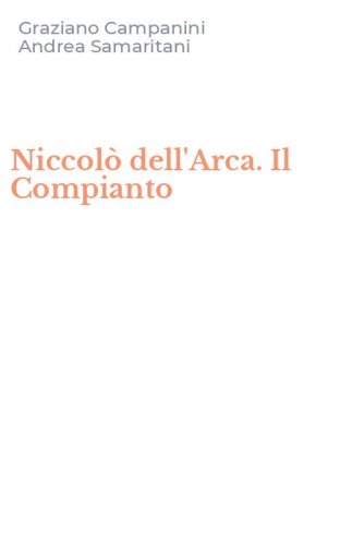 Niccol&ograve; dell'Arca. Il Compianto