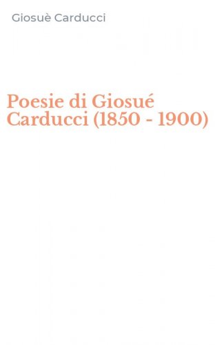 Poesie di Giosu&eacute; Carducci (1850 - 1900)