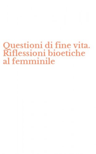 Questioni di fine vita. Riflessioni bioetiche al femminile