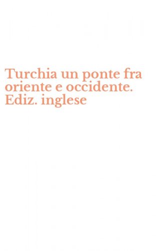 Turchia un ponte fra oriente e occidente. Ediz. inglese