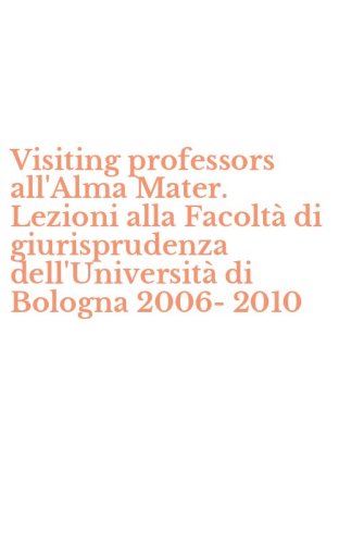 Visiting professors all'Alma Mater. Lezioni alla Facolt&agrave; di giurisprudenza dell'Universit&agrave; di Bologna 2006-2010