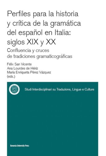 Perfiles para la historia y cr&iacute;tica de la gram&agrave;tica del espan&otilde;l en Italia: siglos XIX y XX confluencia y cruces de tradiciones gramaticogr&aacute;ficas