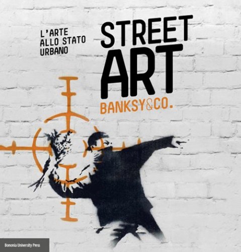 Street art. Banksy and co. L'arte allo stato urbano