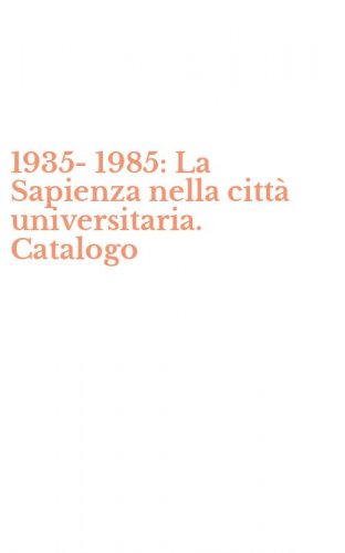1935-1985: La Sapienza nella citt&agrave; universitaria. Catalogo