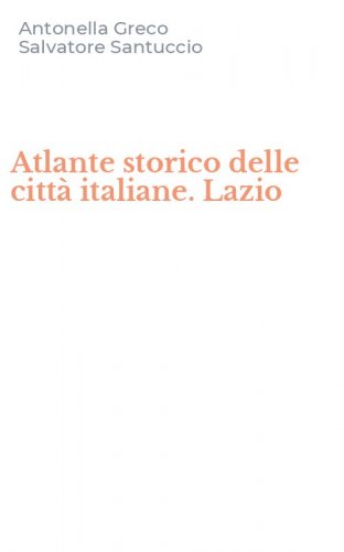 Atlante storico delle citt&agrave; italiane. Lazio