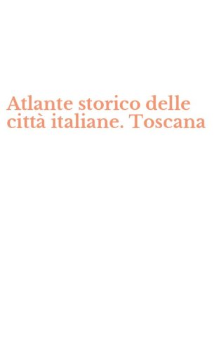 Atlante storico delle citt&agrave; italiane. Toscana