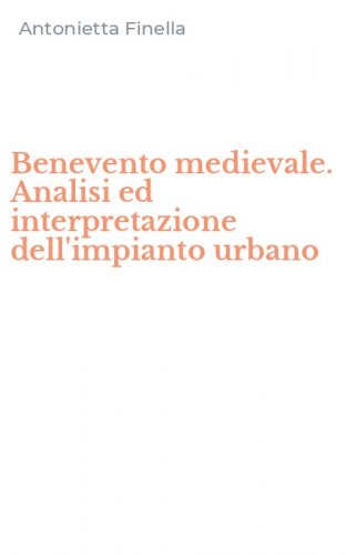 Benevento medievale. Analisi ed interpretazione dell'impianto urbano