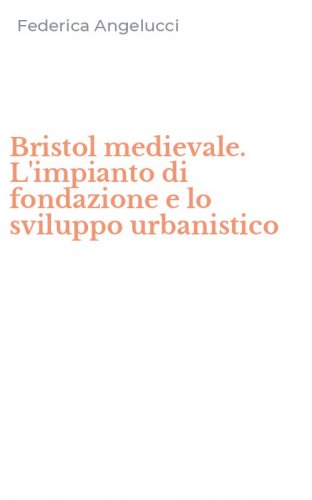 Bristol medievale. L'impianto di fondazione e lo sviluppo urbanistico