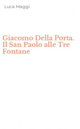 Giacomo Della Porta. Il San Paolo alle Tre Fontane