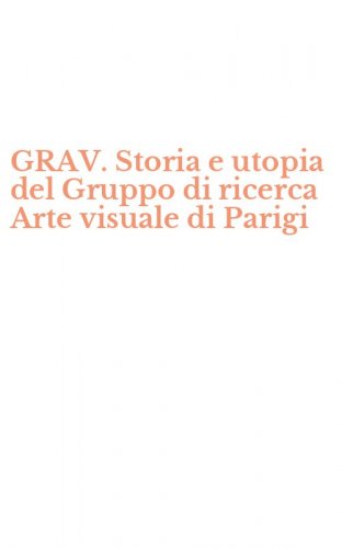 GRAV. Storia e utopia del Gruppo di ricerca Arte visuale di Parigi