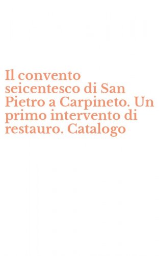 Il convento seicentesco di San Pietro a Carpineto. Un primo intervento di restauro. Catalogo