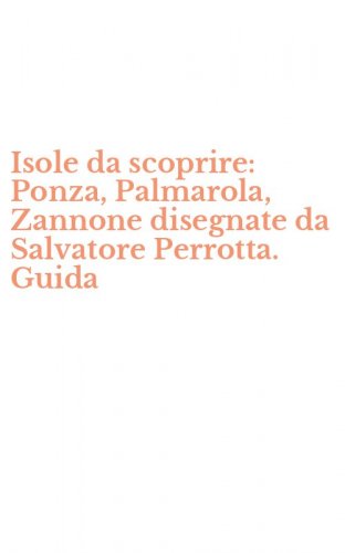 Isole da scoprire: Ponza, Palmarola, Zannone disegnate da Salvatore Perrotta. Guida