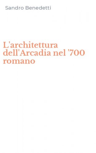 L'architettura dell'Arcadia nel '700 romano