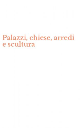 Palazzi, chiese, arredi e scultura