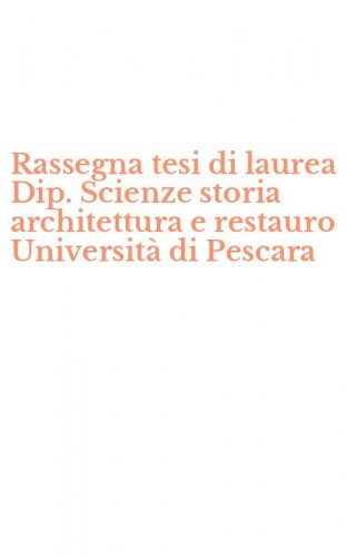 Rassegna tesi di laurea Dip. Scienze storia architettura e restauro Universit&agrave; di Pescara