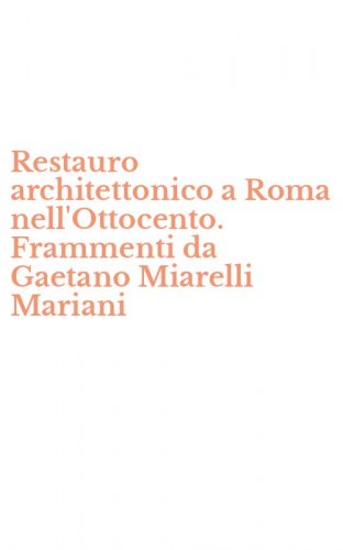 Restauro architettonico a Roma nell'Ottocento. Frammenti da Gaetano Miarelli Mariani