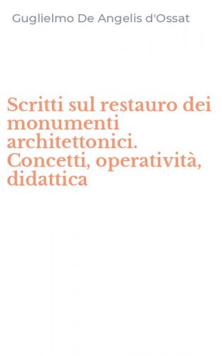Scritti sul restauro dei monumenti architettonici. Concetti, operativit&agrave;, didattica
