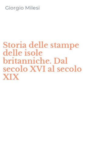 Storia delle stampe delle isole britanniche. Dal secolo XVI al secolo XIX