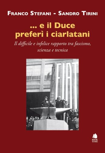 ...e il Duce prefer&igrave; i ciarlatani. Il difficile e infelice rapporto tra fascismo, scienza e tecnica