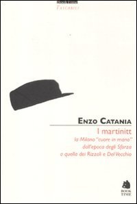 I Martinitt. La Milano &laquo;cuore in mano&raquo; dall'epoca degli Sforza a quella dei Rizzoli e Del Vecchio