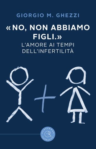 &laquo;No, non abbiamo figli.&raquo;. L'amore ai tempi dell'infertilit&agrave;