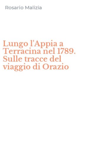 Lungo l'Appia a Terracina nel 1789. Sulle tracce del viaggio di Orazio