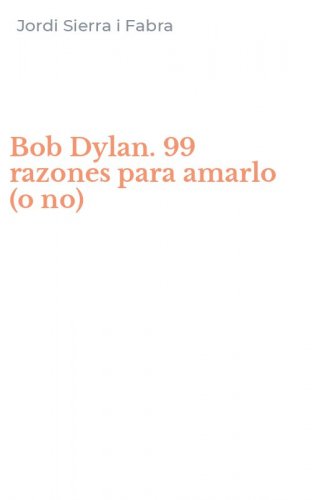 Bob Dylan. 99 razones para amarlo (o no)