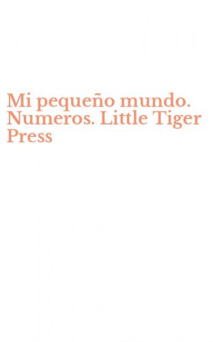 Mi peque&ntilde;o mundo. Numeros. Little Tiger Press