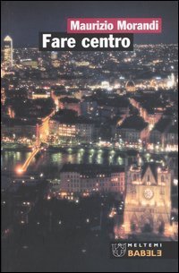 Fare centro. Citt&agrave; europee in trasformazione