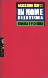 In nome della strada. Libert&agrave; e violenza