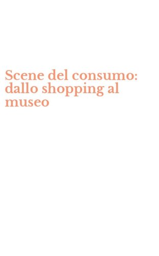 Scene del consumo: dallo shopping al museo