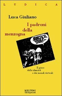 I padroni della menzogna. Il gioco delle identit&agrave; e dei mondi virtuali