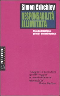 Responsabilit&agrave; illimitata. Etica dell'impegno, politica della resistenza